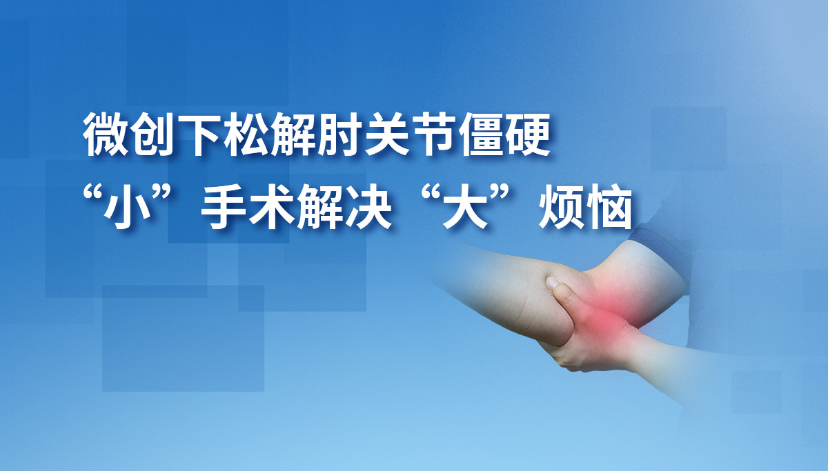微创下松解肘关节僵硬 “小”手术解决“大”烦恼