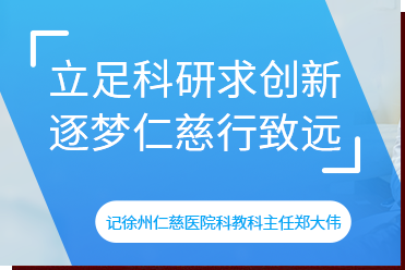 立足科研求创新 逐梦仁慈行致远——记徐州仁慈医院科教科主任郑大伟